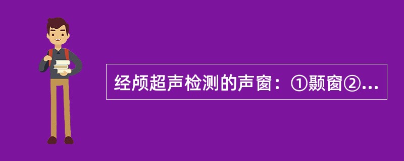 经颅超声检测的声窗：①颞窗②枕窗③眼窗④额窗⑤顶窗⑥颞-额窗、额-顶窗、顶-枕窗