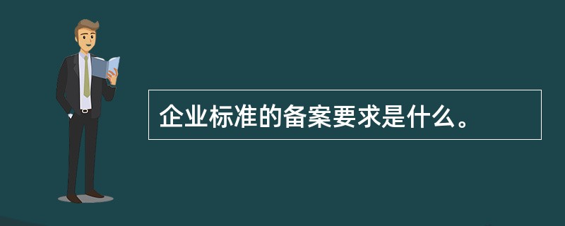 企业标准的备案要求是什么。