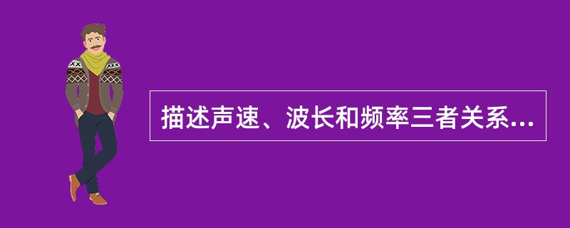 描述声速、波长和频率三者关系的公式为：（）