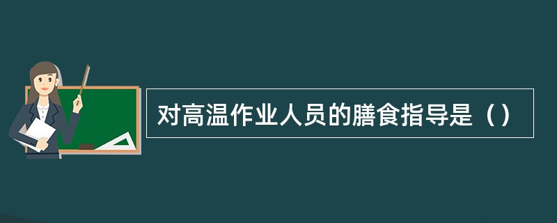 对高温作业人员的膳食指导是（）