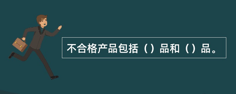 不合格产品包括（）品和（）品。