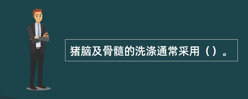 猪脑及骨髓的洗涤通常采用（）。