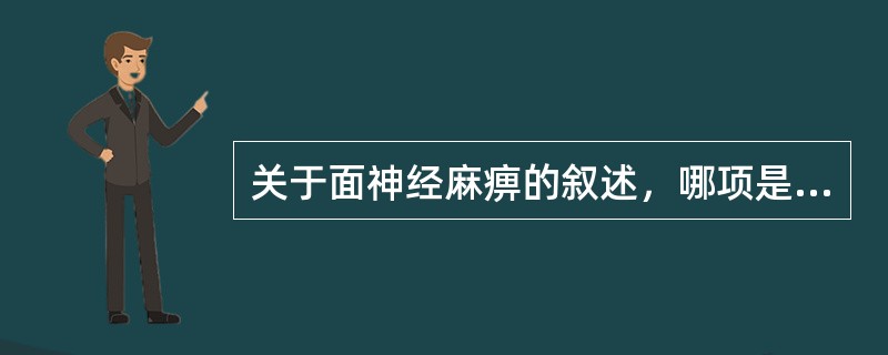 关于面神经麻痹的叙述，哪项是错误的（）