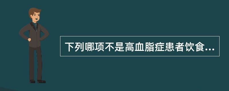 下列哪项不是高血脂症患者饮食原则？（）