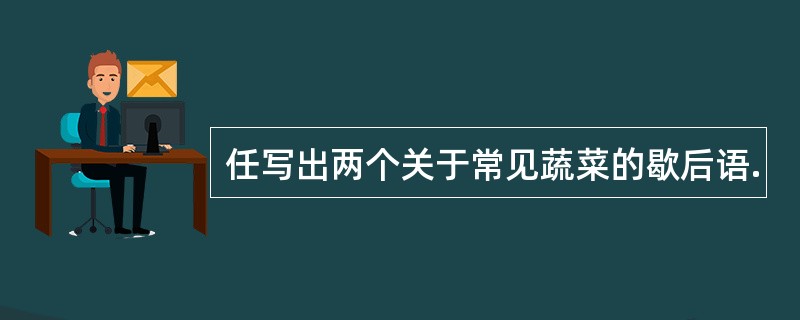 任写出两个关于常见蔬菜的歇后语.