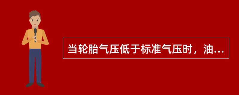 当轮胎气压低于标准气压时，油耗将（）。