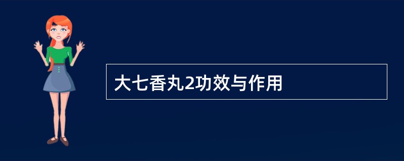 大七香丸2功效与作用