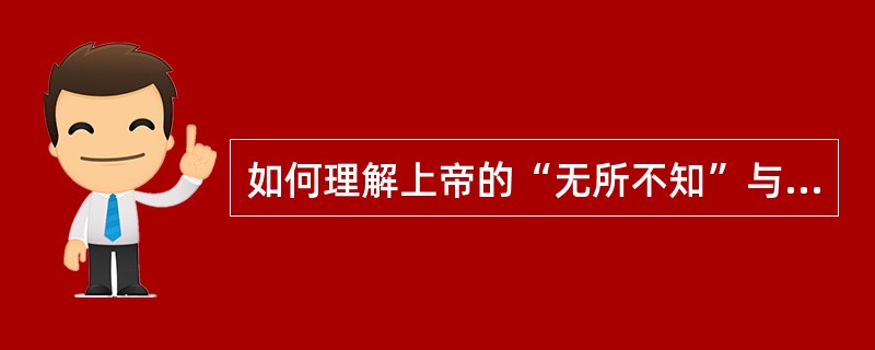 如何理解上帝的“无所不知”与“无所不能”？