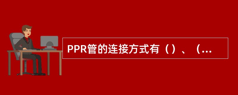 PPR管的连接方式有（）、（）、（）连接。