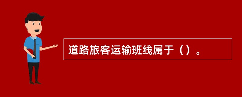 道路旅客运输班线属于（）。