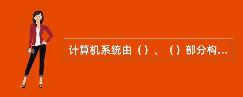 计算机系统由（）、（）部分构成。