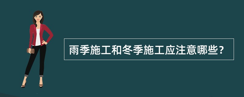 雨季施工和冬季施工应注意哪些？