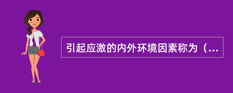 引起应激的内外环境因素称为（），无论是愉快的还是厌恶的，产生的应激反应都是一样的