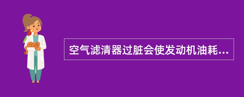 空气滤清器过脏会使发动机油耗上升，排污增加。