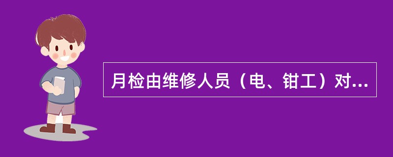 月检由维修人员（电、钳工）对起重机进行检查，起重机司机不得参与。