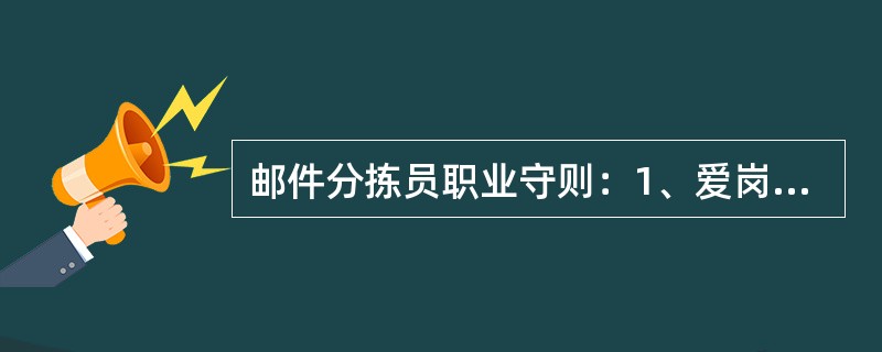 邮件分拣员职业守则：1、爱岗敬业、格尽职守，2、遵纪守法，严守秘密，3、诚实守信