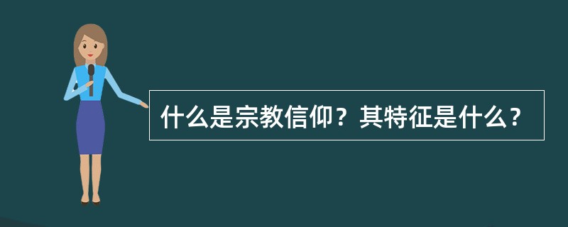 什么是宗教信仰？其特征是什么？