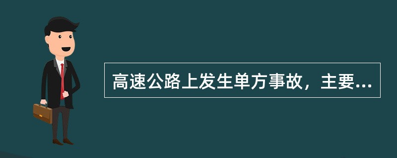 高速公路上发生单方事故，主要是由于（）等原因造成的。