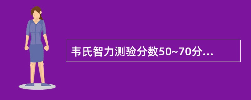 韦氏智力测验分数50~70分属于（）。