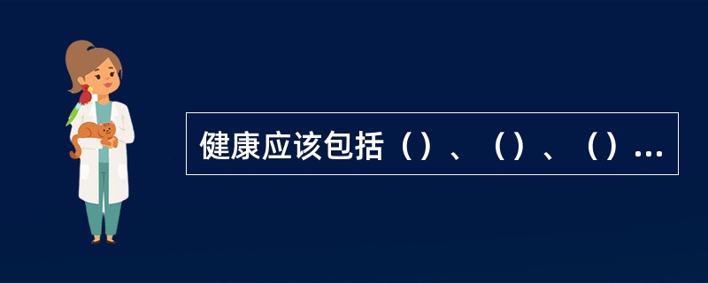 健康应该包括（）、（）、（）等几个方面的健康。