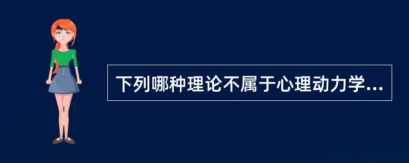 下列哪种理论不属于心理动力学理论（）