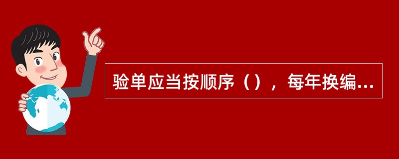 验单应当按顺序（），每年换编（），每张验单均需（）。