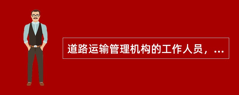 道路运输管理机构的工作人员，参与或者变相参与道路运输经营以及道路运输相关业务的，