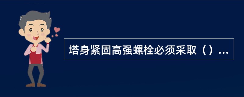 塔身紧固高强螺栓必须采取（）防松。