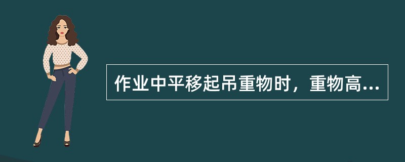 作业中平移起吊重物时，重物高出其所跨越障碍物的高度不得小于（）米。