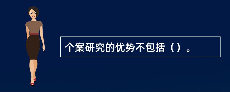 个案研究的优势不包括（）。