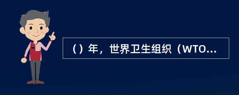 （）年，世界卫生组织（WTO）明确提出：“健康不仅仅是没有疾病，而是一种躯体上、