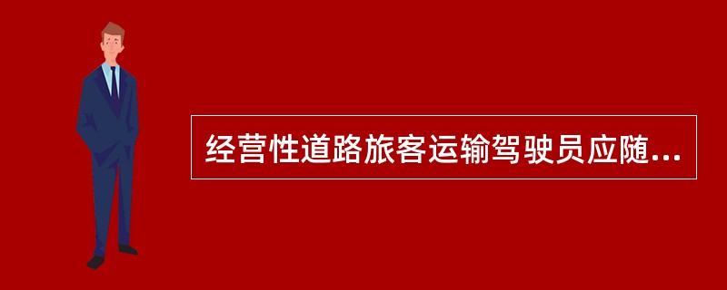 经营性道路旅客运输驾驶员应随车携带《道路运输证》、《道路运输从业人员从业资格证》