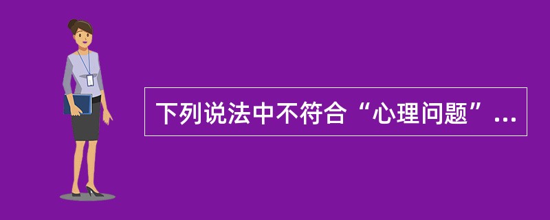 下列说法中不符合“心理问题”的界定的是（）。