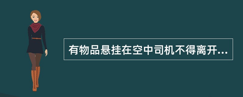 有物品悬挂在空中司机不得离开工作室。