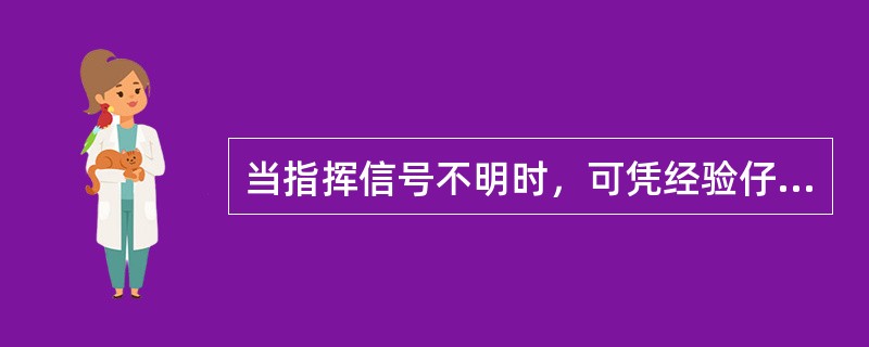 当指挥信号不明时，可凭经验仔细操作。