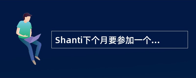 Shanti下个月要参加一个重要的大学入学考试，下列哪项因素最可能影响她对考试的