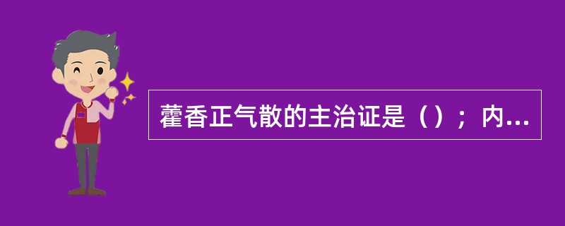 藿香正气散的主治证是（）；内伤湿滞证。