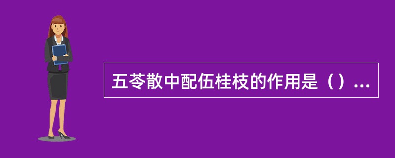 五苓散中配伍桂枝的作用是（）；兼以解表。