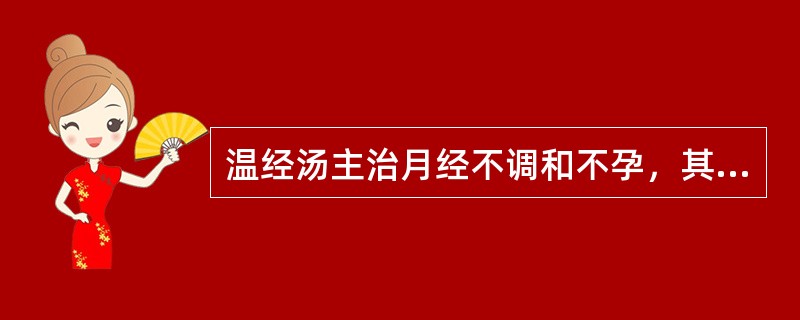 温经汤主治月经不调和不孕，其病机是（）；瘀血阻滞。