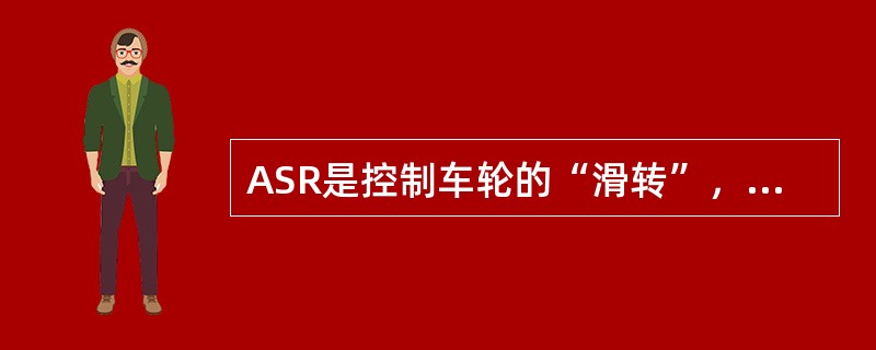 ASR是控制车轮的“滑转”，用于提高汽车（）、（）及在滑溜路面行驶时的牵引力和确