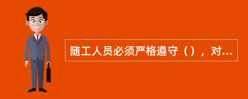 随工人员必须严格遵守（），对被随工工作和工作中所更换的器材与耗材进行（）和审核。