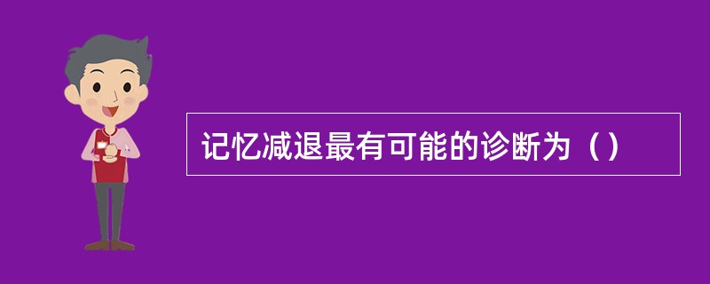 记忆减退最有可能的诊断为（）