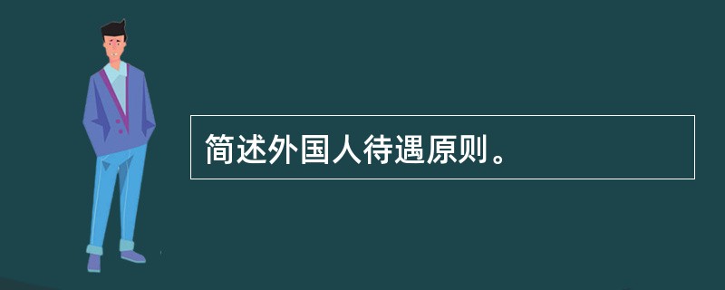 简述外国人待遇原则。