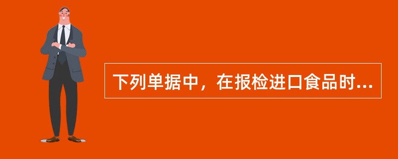 下列单据中，在报检进口食品时必须提供的是（）