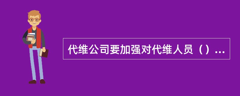 代维公司要加强对代维人员（）的教育，代维公司应每年（）以上对代维人员进行安全教育