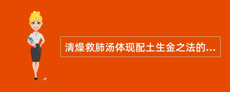 清燥救肺汤体现配土生金之法的药物是（）；甘草。