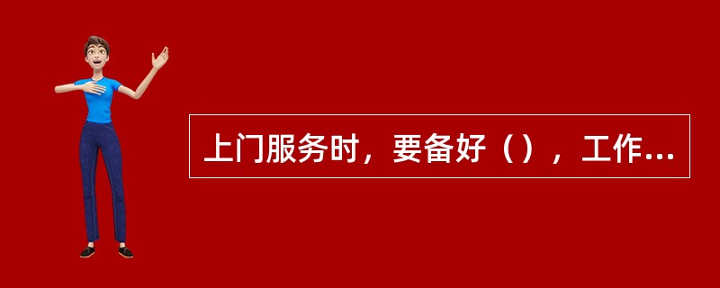 上门服务时，要备好（），工作完成后（）并带走垃圾杂物。