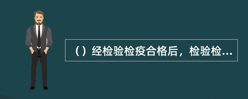 （）经检验检疫合格后，检验检疫机构签发《卫生证书》。