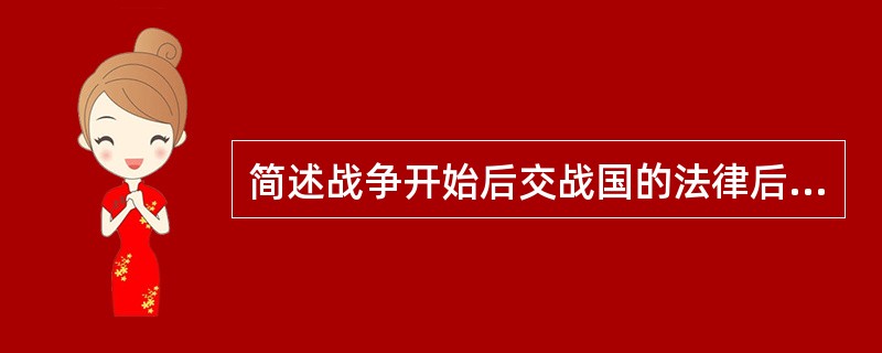 简述战争开始后交战国的法律后果。