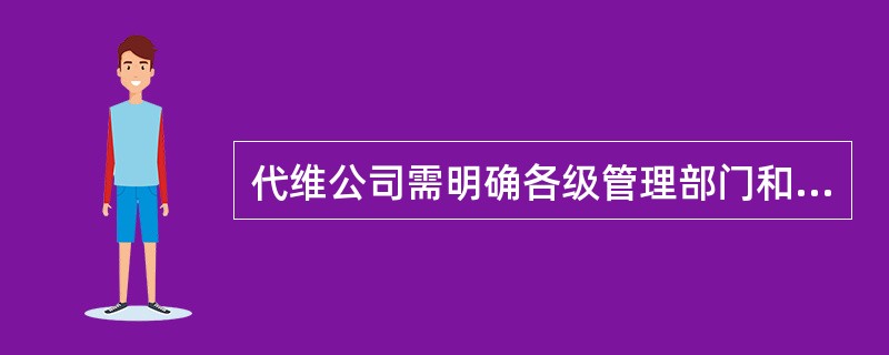 代维公司需明确各级管理部门和生产部门（小组）的工作职责，但生产一线代维人员不需要
